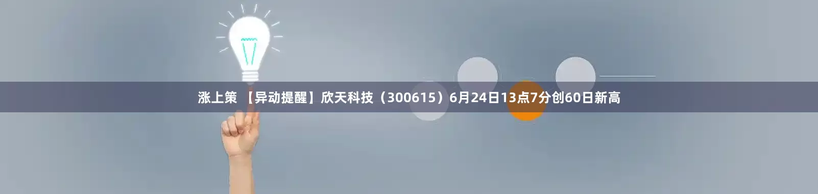 涨上策 【异动提醒】欣天科技（300615）6月24日13点7分创60日新高