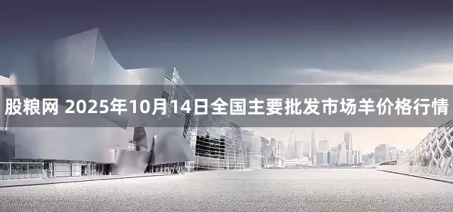 股粮网 2025年10月14日全国主要批发市场羊价格行情