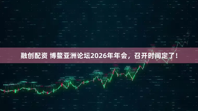 融创配资 博鳌亚洲论坛2026年年会，召开时间定了！