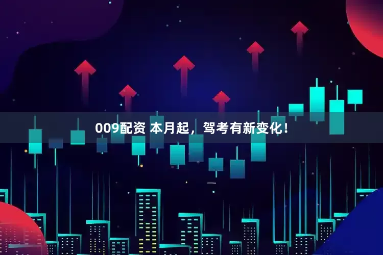 009配资 本月起，驾考有新变化！