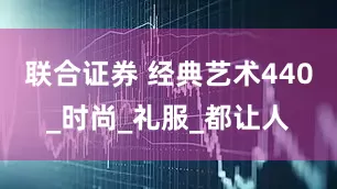 联合证券 经典艺术440_时尚_礼服_都让人