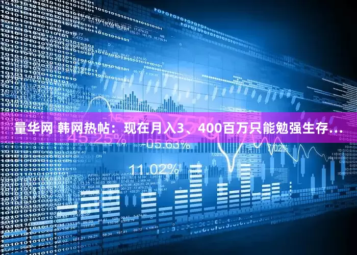 量华网 韩网热帖：现在月入3、400百万只能勉强生存…